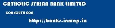 CATHOLIC SYRIAN BANK LIMITED  GOA SOUTH GOA    banks information 